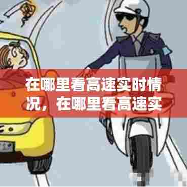 在哪里看高速实时情况,在哪里看高速实时情况图