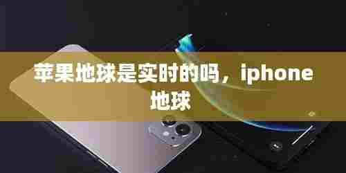 苹果地球是实时的吗,iphone地球