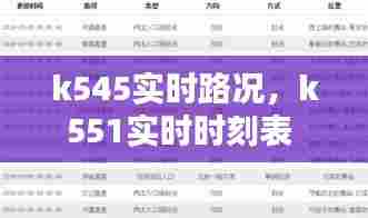 k545实时路况,k551实时时刻表