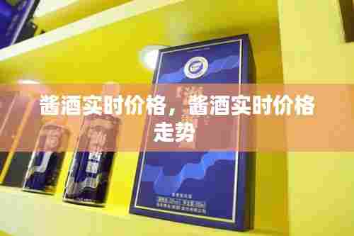 酱酒实时价格,酱酒实时价格走势