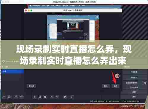 现场录制实时直播怎么弄,现场录制实时直播怎么弄出来