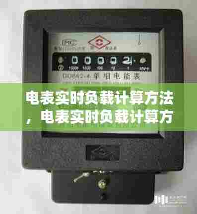 电表实时负载计算方法,电表实时负载计算方法视频