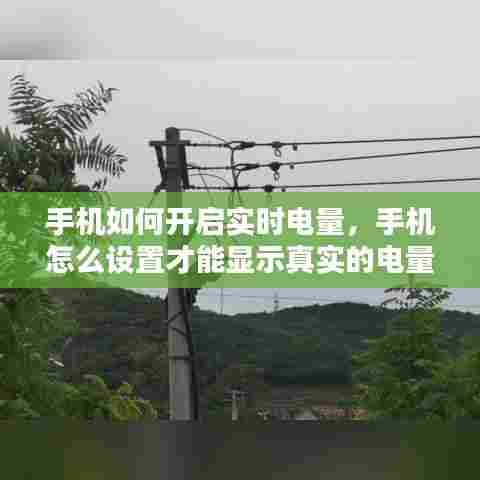 手机如何开启实时电量,手机怎么设置才能显示真实的电量