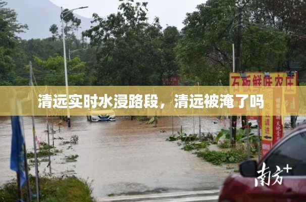 清远实时水浸路段,清远被淹了吗