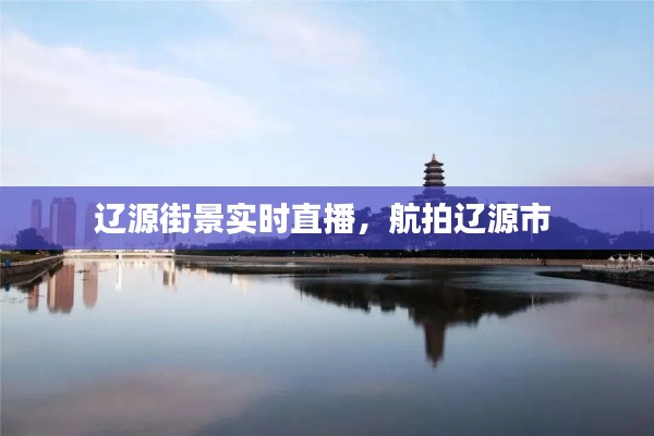 辽源街景实时直播，航拍辽源市 