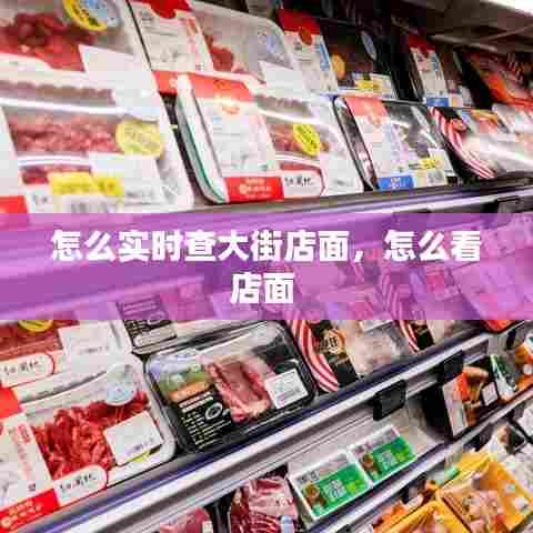 怎么实时查大街店面,怎么看店面