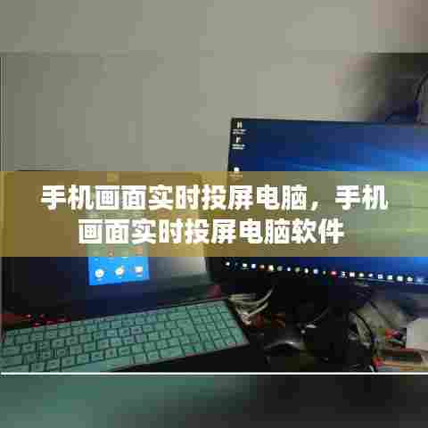 手机画面实时投屏电脑,手机画面实时投屏电脑软件