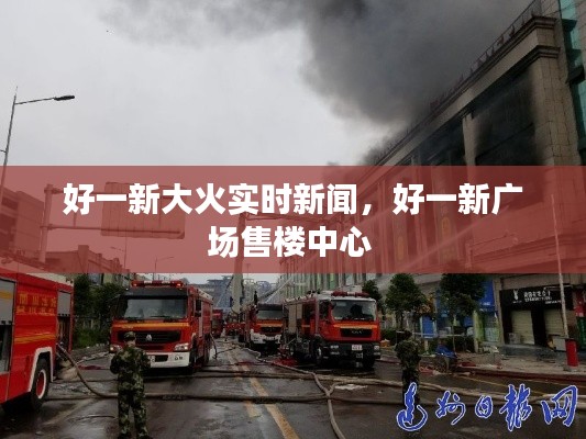 好一新大火实时新闻,好一新广场售楼中心