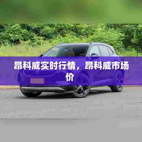 昂科威实时行情,昂科威市场价