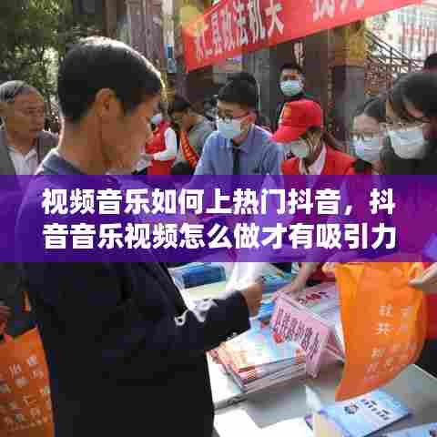 视频音乐如何上热门抖音,抖音音乐视频怎么做才有吸引力