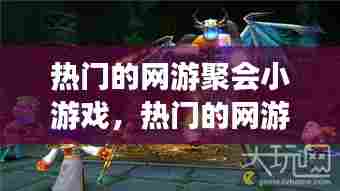 热门的网游聚会小游戏,热门的网游聚会小游戏叫什么