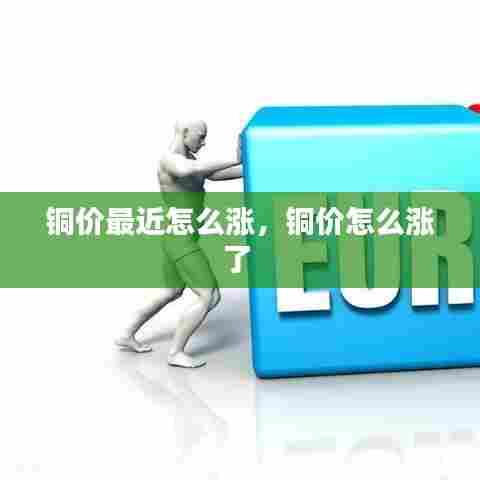 铜价最近怎么涨,铜价怎么涨了