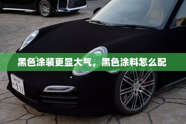 黑色涂装更显大气，黑色涂料怎么配 