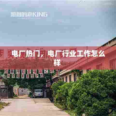 电厂热门，电厂行业工作怎么样 