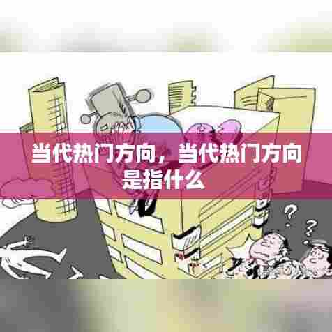 当代热门方向,当代热门方向是指什么