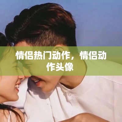 情侣热门动作,情侣动作头像