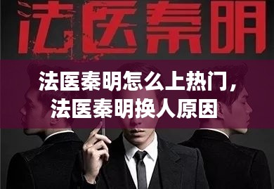 法医秦明怎么上热门,法医秦明换人原因