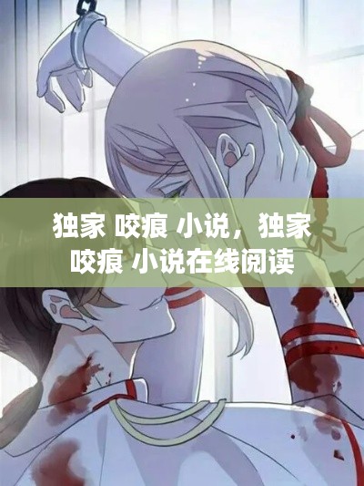 独家 咬痕 小说，独家 咬痕 小说在线阅读 