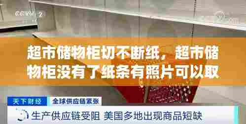 超市储物柜切不断纸，超市储物柜没有了纸条有照片可以取出来吗 