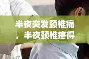 半夜突发颈椎痛,半夜颈椎疼得受不了了怎么办