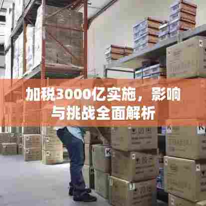 加税3000亿实施，影响与挑战全面解析