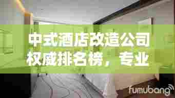 中式酒店改造公司权威排名榜,专业团队打造独特体验