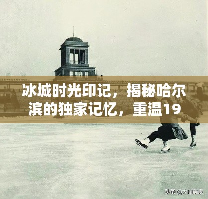 冰城时光印记,揭秘哈尔滨的独家记忆,重温1966年风华绝代岁月