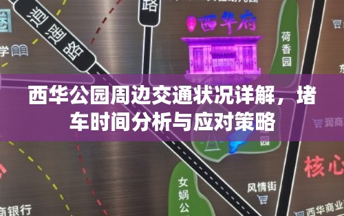 西华公园周边交通状况详解,堵车时间分析与应对策略
