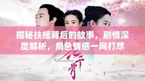 揭秘扶摇背后的故事,剧情深度解析,角色情感一网打尽