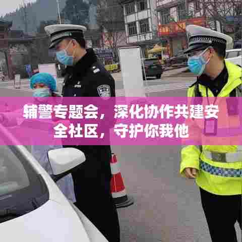 辅警专题会,深化协作共建安全社区,守护你我他
