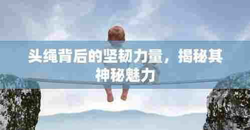 头绳背后的坚韧力量,揭秘其神秘魅力