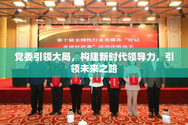 党委引领大局,构建新时代领导力,引领未来之路