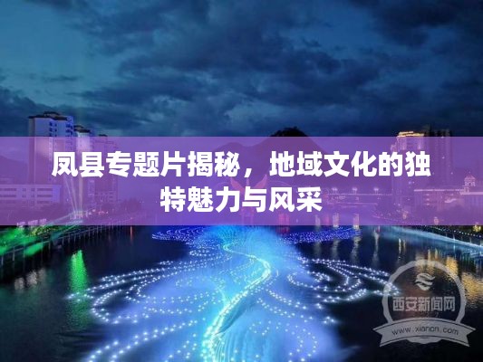 凤县专题片揭秘,地域文化的独特魅力与风采