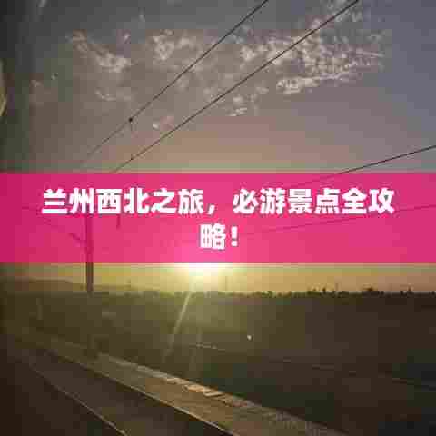 兰州西北之旅,必游景点全攻略!