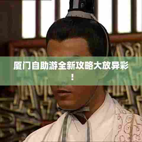 厦门自助游全新攻略大放异彩！