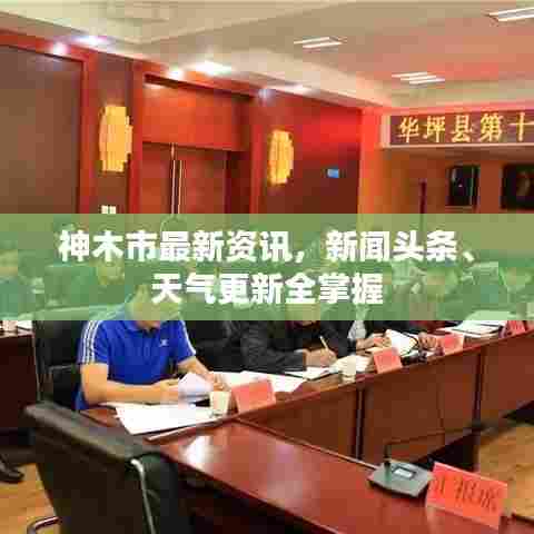 神木市最新资讯,新闻头条、天气更新全掌握
