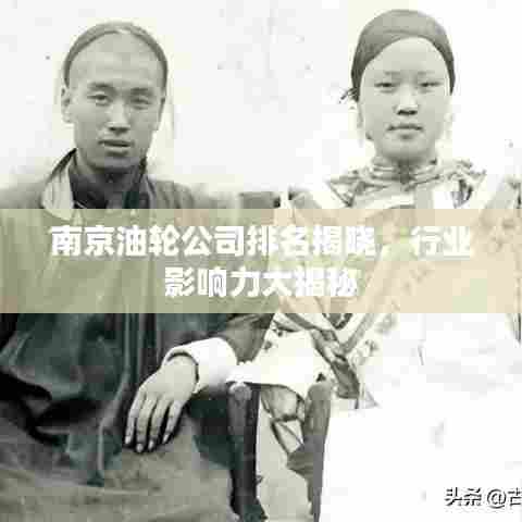 南京油轮公司排名揭晓，行业影响力大揭秘
