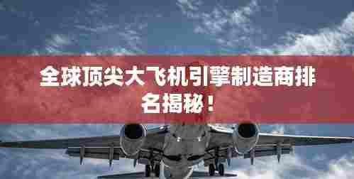 全球顶尖大飞机引擎制造商排名揭秘!