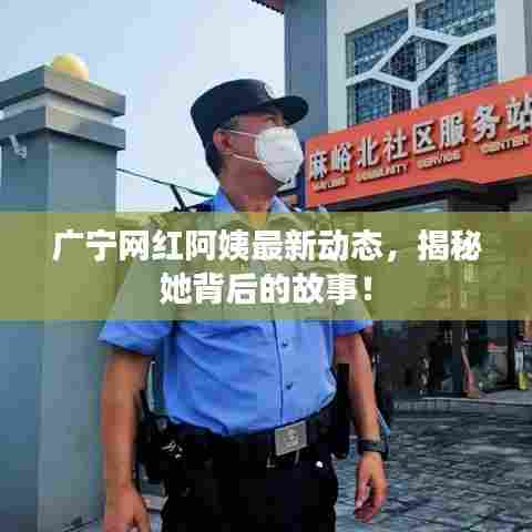 广宁网红阿姨最新动态，揭秘她背后的故事！