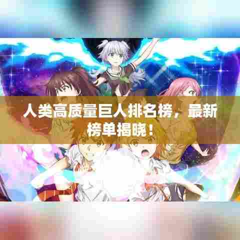 人类高质量巨人排名榜,最新榜单揭晓!