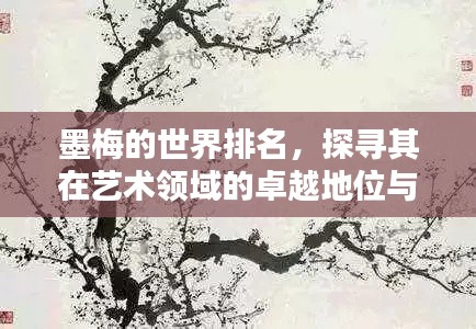 墨梅的世界排名，探寻其在艺术领域的卓越地位与影响力