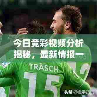 今日竞彩视频分析揭秘,最新情报一网打尽