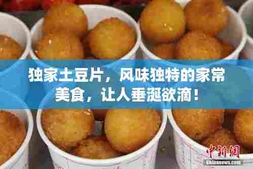 独家土豆片,风味独特的家常美食,让人垂涎欲滴!