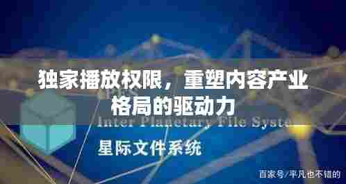 独家播放权限，重塑内容产业格局的驱动力