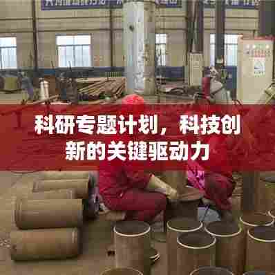 科研专题计划,科技创新的关键驱动力