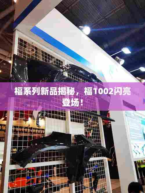 福系列新品揭秘,福1002闪亮登场!