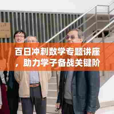 百日冲刺数学专题讲座,助力学子备战关键阶段,决胜高考!