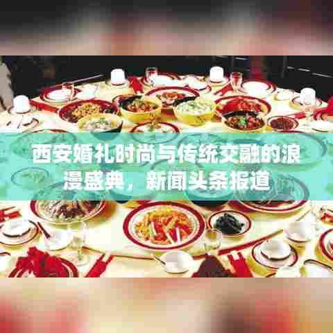 西安婚礼时尚与传统交融的浪漫盛典，新闻头条报道