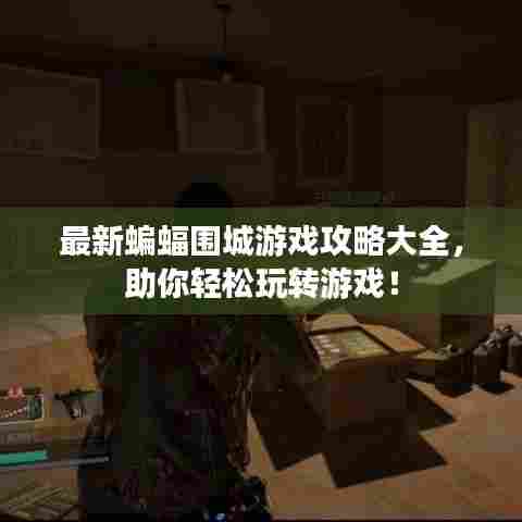 最新蝙蝠围城游戏攻略大全,助你轻松玩转游戏!