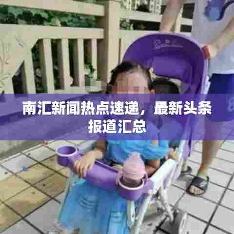 南汇新闻热点速递,最新头条报道汇总